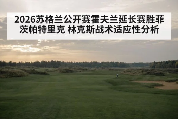 2026苏格兰公开赛霍夫兰延长赛胜菲茨帕特里克 林克斯战术适应性分析